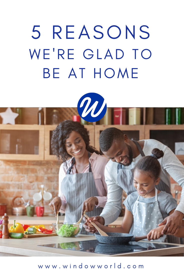 5 Reasons We’re Glad to Be at Home | Window World